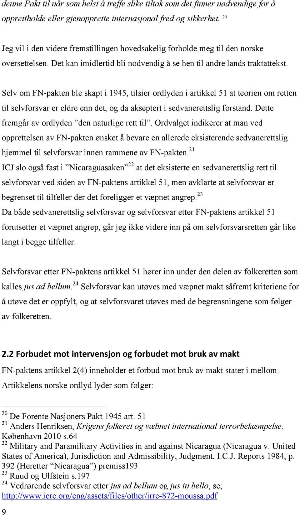 Selv om FN-pakten ble skapt i 1945, tilsier ordlyden i artikkel 51 at teorien om retten til selvforsvar er eldre enn det, og da akseptert i sedvanerettslig forstand.