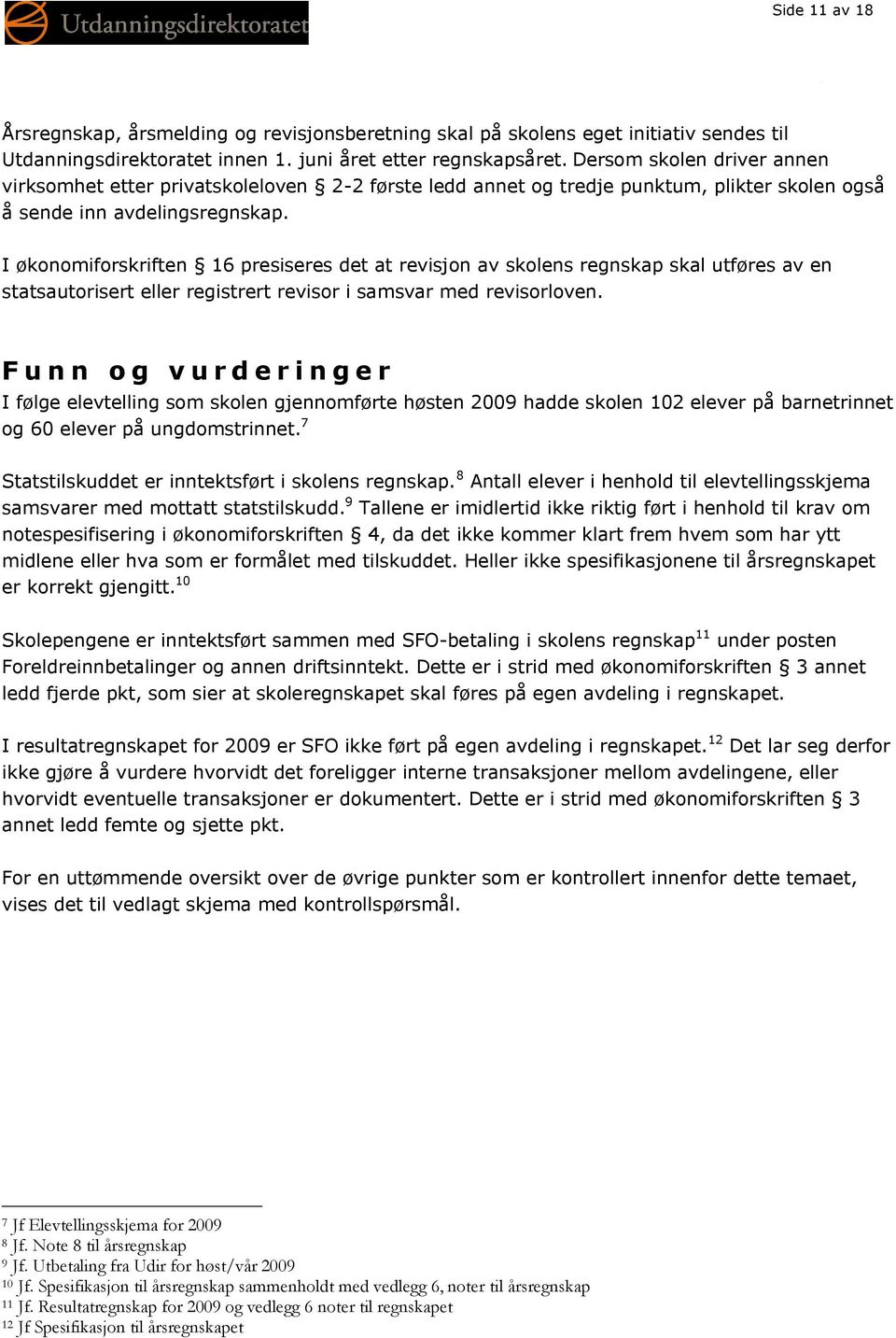 I økonomiforskriften 16 presiseres det at revisjon av skolens regnskap skal utføres av en statsautorisert eller registrert revisor i samsvar med revisorloven.