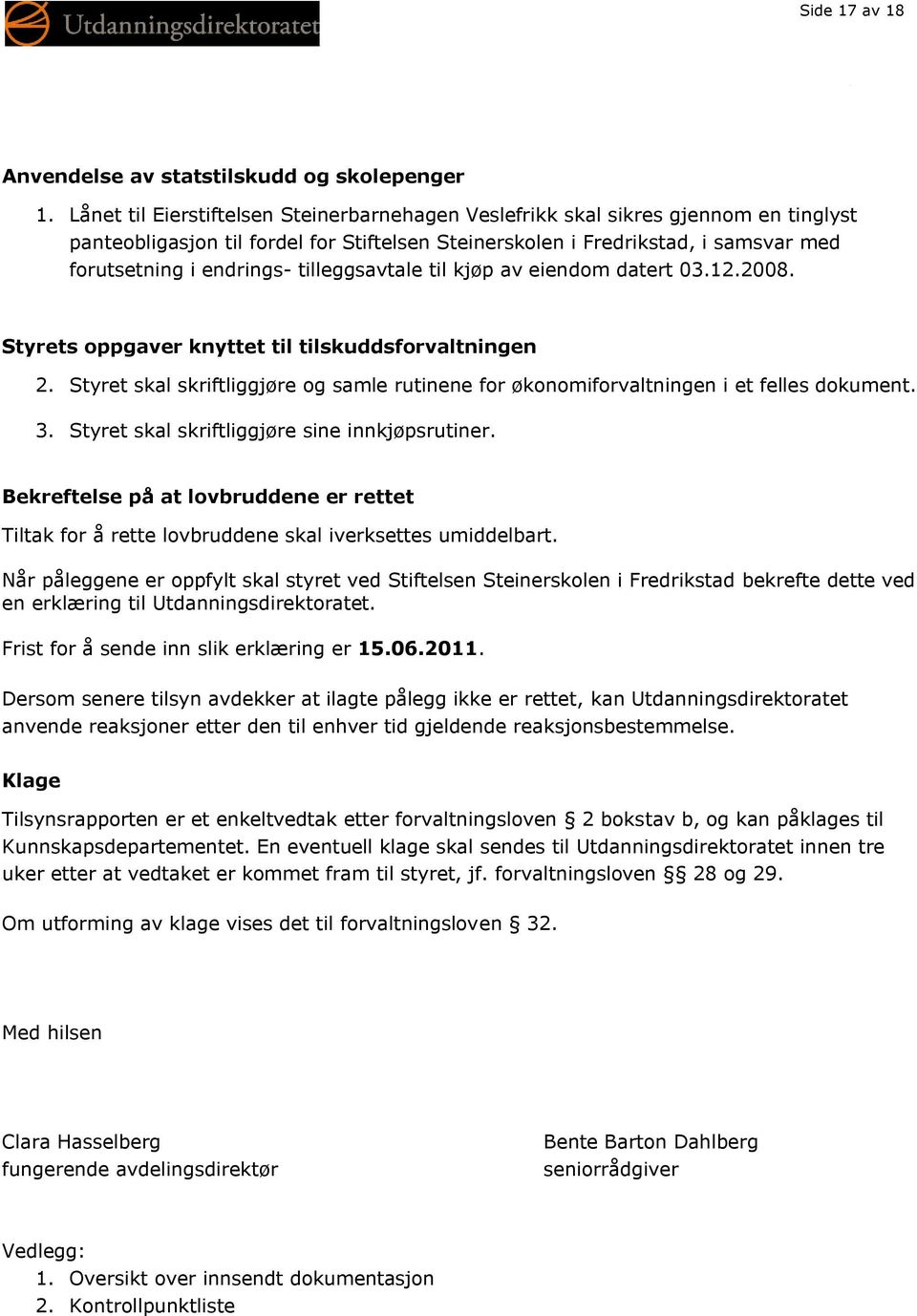 tilleggsavtale til kjøp av eiendom datert 03.12.2008. Styrets oppgaver knyttet til tilskuddsforvaltningen 2. Styret skal skriftliggjøre og samle rutinene for økonomiforvaltningen i et felles dokument.