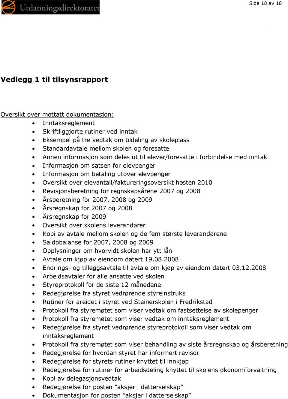 elevantall/faktureringsoversikt høsten 2010 Revisjonsberetning for regnskapsårene 2007 og 2008 Årsberetning for 2007, 2008 og 2009 Årsregnskap for 2007 og 2008 Årsregnskap for 2009 Oversikt over