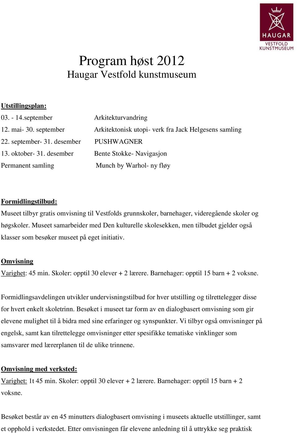 desember Bente Stokke- Navigasjon Permanent samling Munch by Warhol- ny fløy Formidlingstilbud: Museet tilbyr gratis omvisning til Vestfolds grunnskoler, barnehager, videregående skoler og høgskoler.