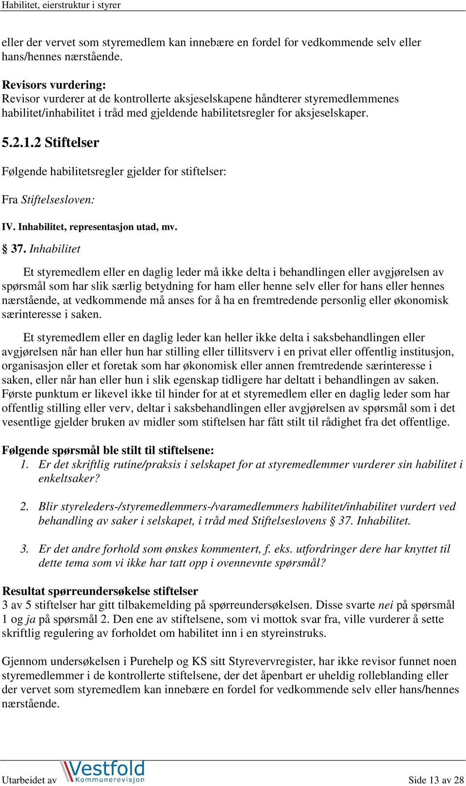 2 Stiftelser Følgende habilitetsregler gjelder for stiftelser: Fra Stiftelsesloven: IV. Inhabilitet, representasjon utad, mv. 37.