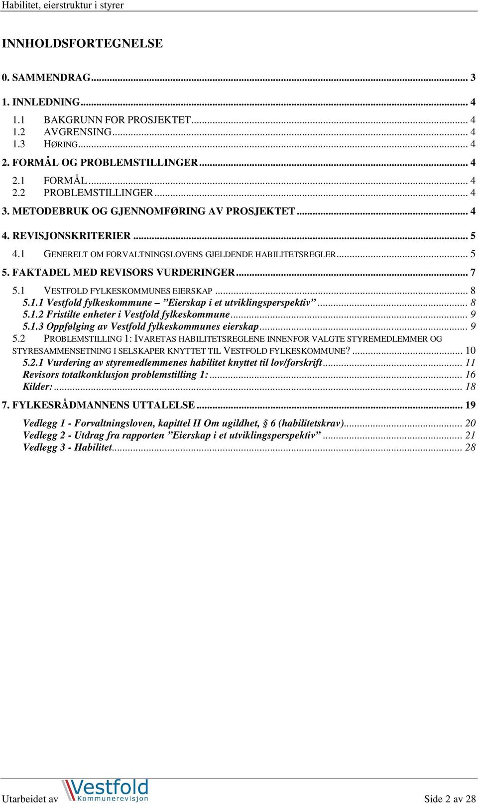 1 VESTFOLD FYLKESKOMMUNES EIERSKAP... 8 5.1.1 Vestfold fylkeskommune Eierskap i et utviklingsperspektiv... 8 5.1.2 Fristilte enheter i Vestfold fylkeskommune... 9 5.1.3 Oppfølging av Vestfold fylkeskommunes eierskap.