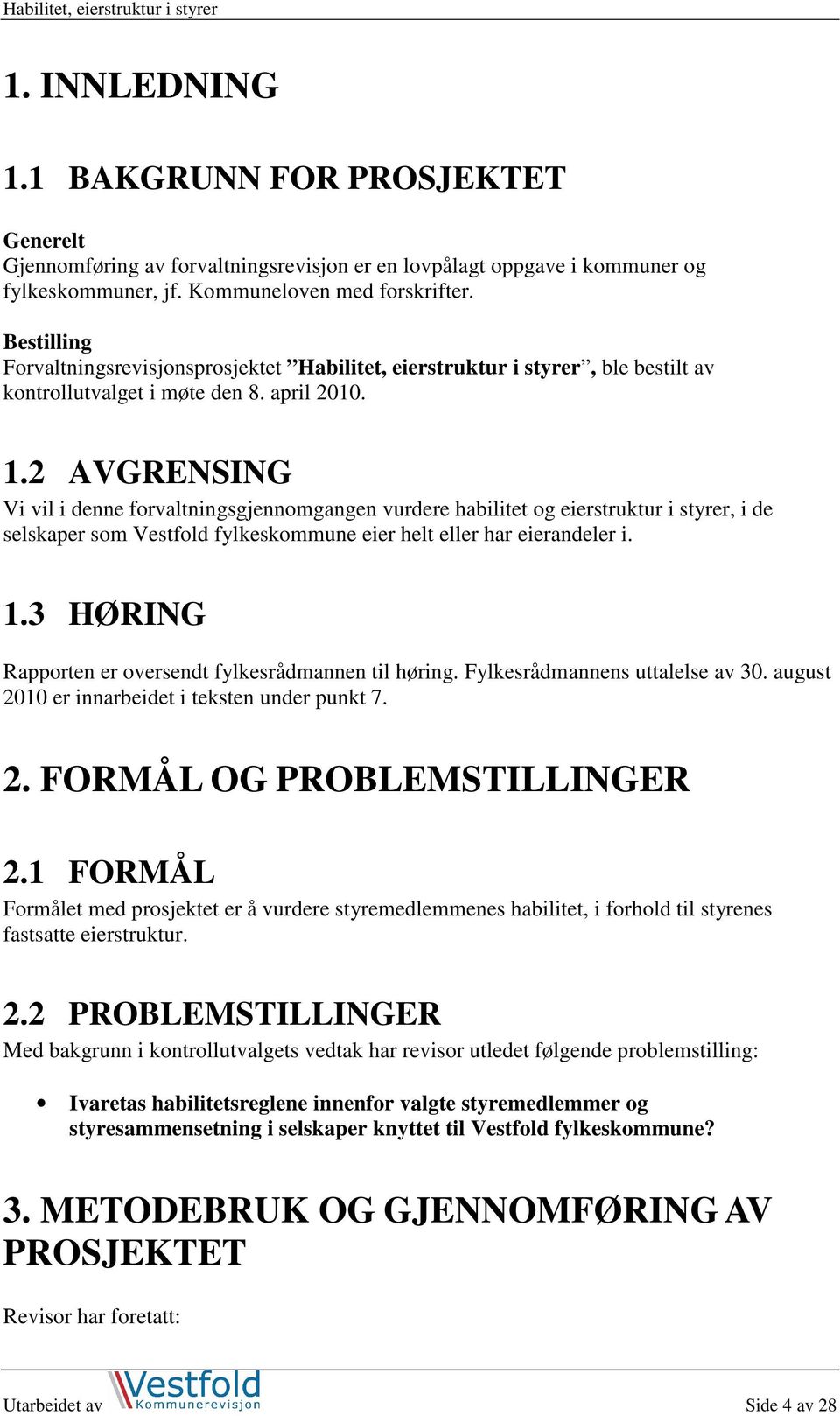 2 AVGRENSING Vi vil i denne forvaltningsgjennomgangen vurdere habilitet og eierstruktur i styrer, i de selskaper som Vestfold fylkeskommune eier helt eller har eierandeler i. 1.