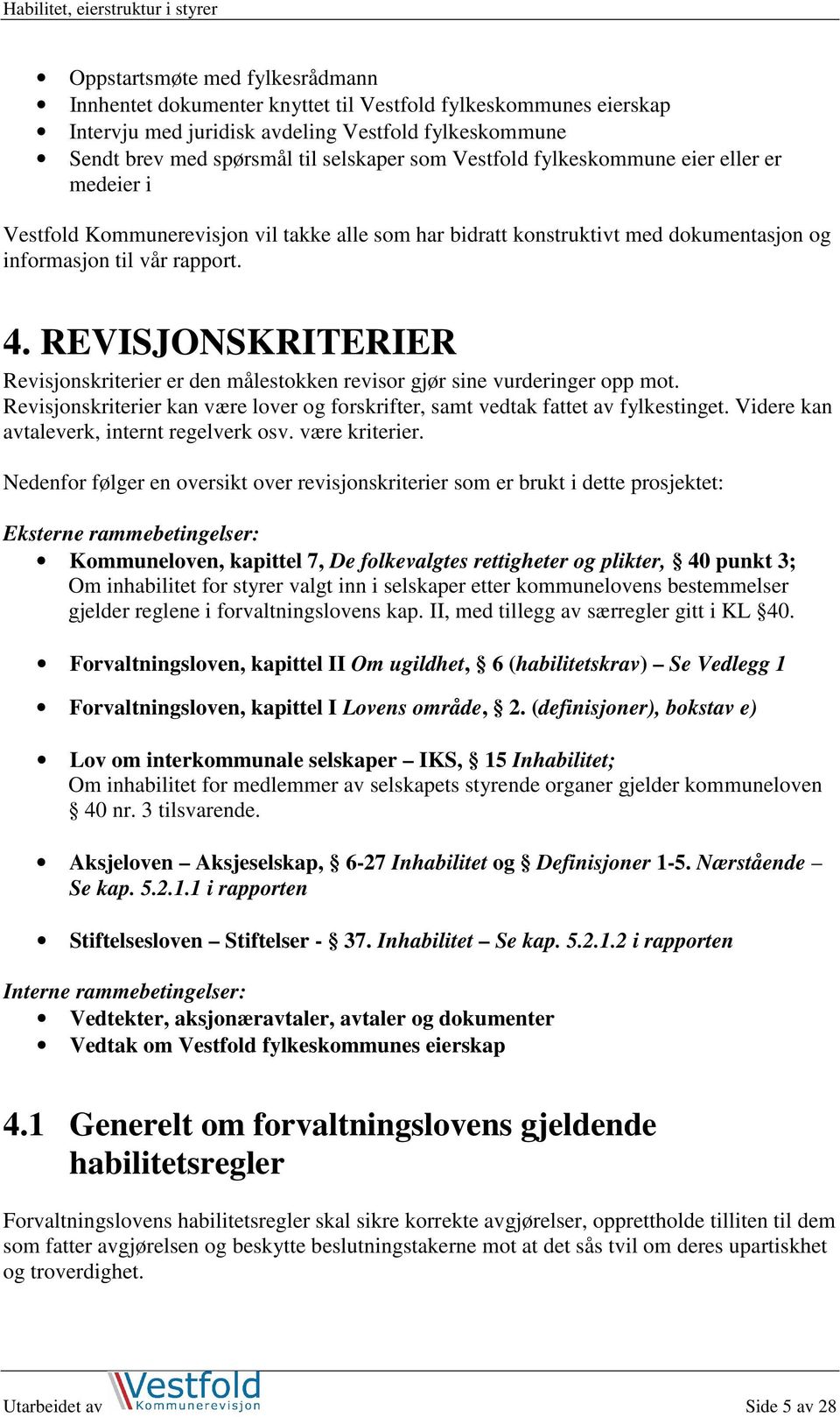 REVISJONSKRITERIER Revisjonskriterier er den målestokken revisor gjør sine vurderinger opp mot. Revisjonskriterier kan være lover og forskrifter, samt vedtak fattet av fylkestinget.