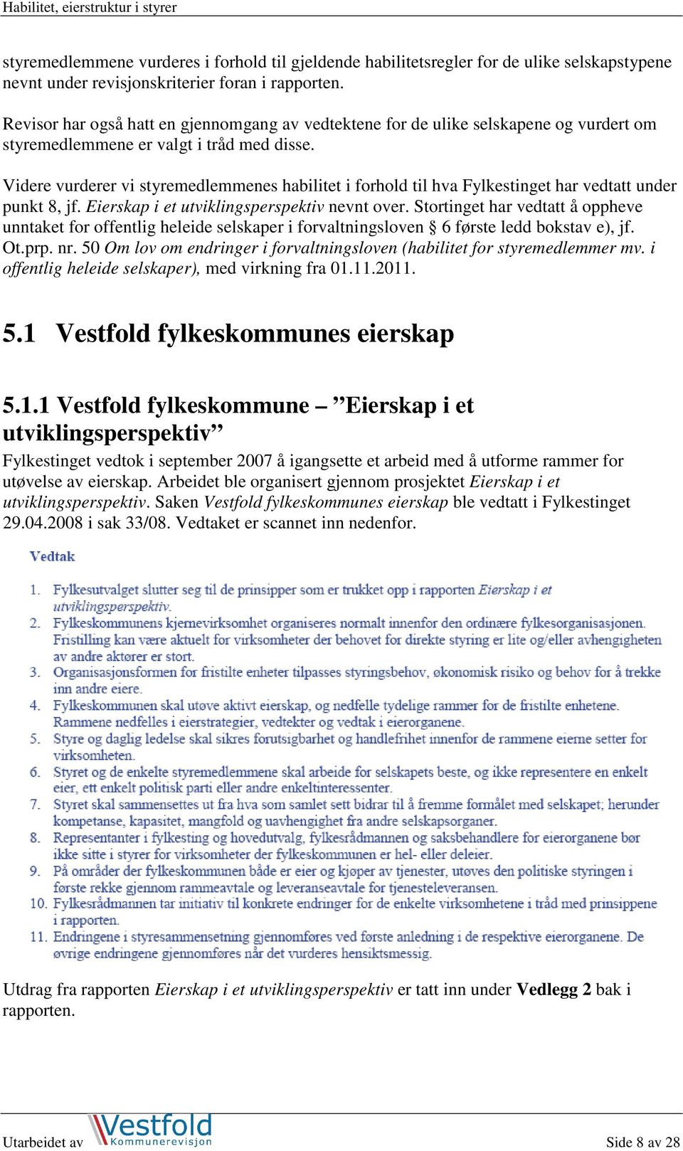 Videre vurderer vi styremedlemmenes habilitet i forhold til hva Fylkestinget har vedtatt under punkt 8, jf. Eierskap i et utviklingsperspektiv nevnt over.