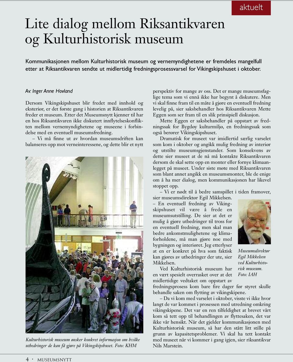 Av: Inger Anne Hovland Dersom Vikingskipshuset blir fredet med innhold og eksteriør, er det første gang i historien at Riksantikvaren freder et museum.