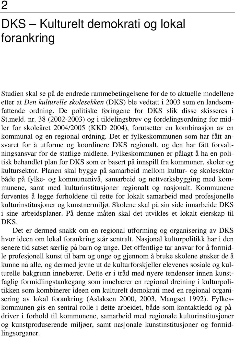 38 (2002-2003) og i tildelingsbrev og fordelingsordning for midler for skoleåret 2004/2005 (KKD 2004), forutsetter en kombinasjon av en kommunal og en regional ordning.