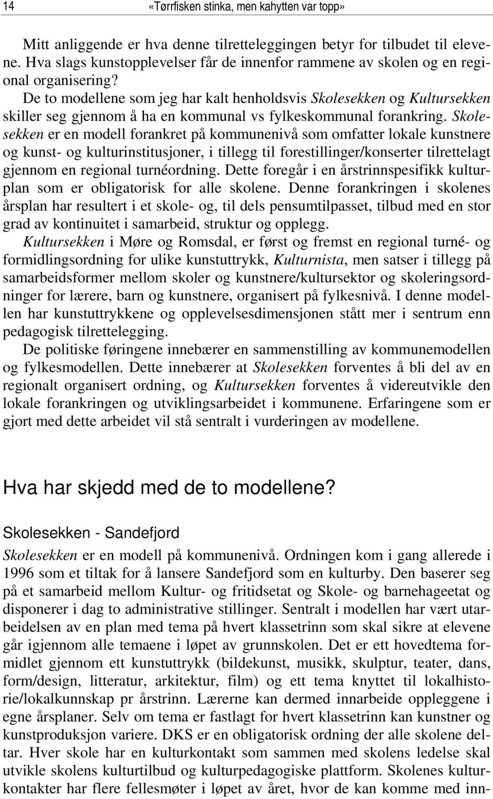 De to modellene som jeg har kalt henholdsvis Skolesekken og Kultursekken skiller seg gjennom å ha en kommunal vs fylkeskommunal forankring.