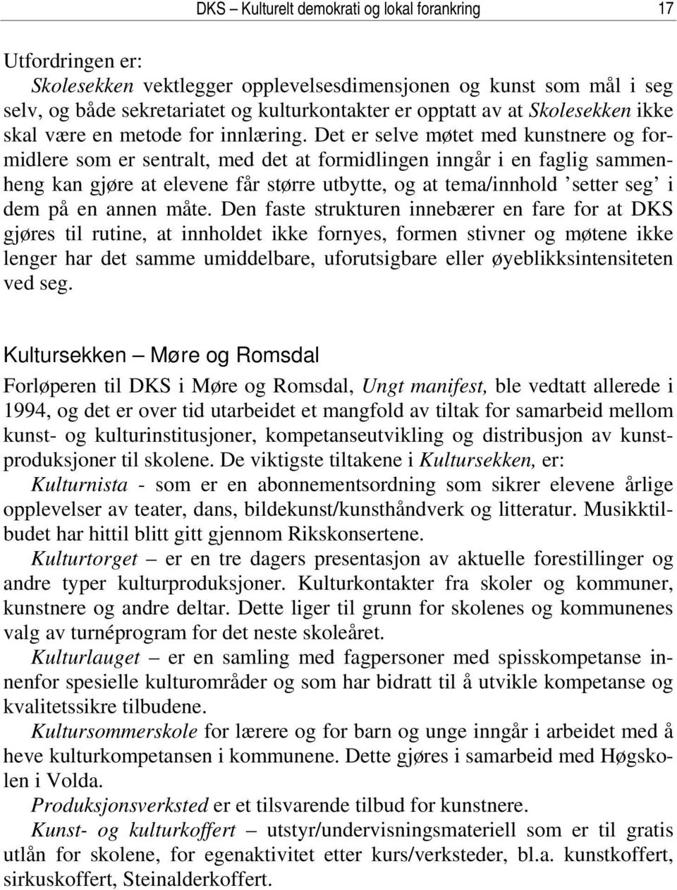 Det er selve møtet med kunstnere og formidlere som er sentralt, med det at formidlingen inngår i en faglig sammenheng kan gjøre at elevene får større utbytte, og at tema/innhold setter seg i dem på