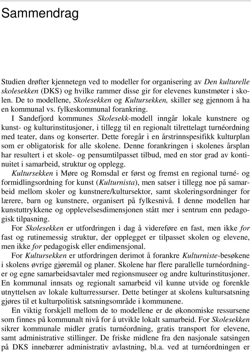 I Sandefjord kommunes Skolesekk-modell inngår lokale kunstnere og kunst- og kulturinstitusjoner, i tillegg til en regionalt tilrettelagt turnéordning med teater, dans og konserter.