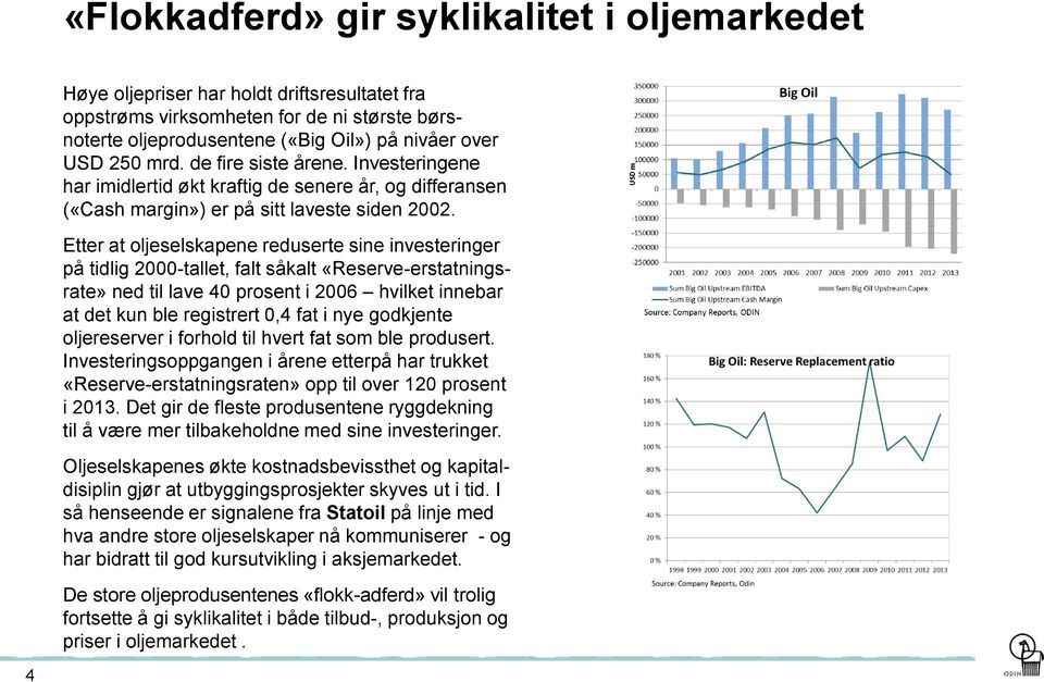 Etter at oljeselskapene reduserte sine investeringer på tidlig 2000-tallet, falt såkalt «Reserve-erstatningsrate» ned til lave 40 prosent i 2006 hvilket innebar at det kun ble registrert 0,4 fat i