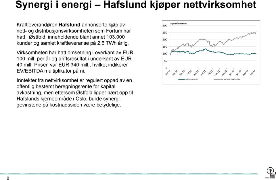 per år og driftsresultat i underkant av EUR 40 mill. Prisen var EUR 340 mill., hvilket indikerer EV/EBITDA multiplikator på ni.