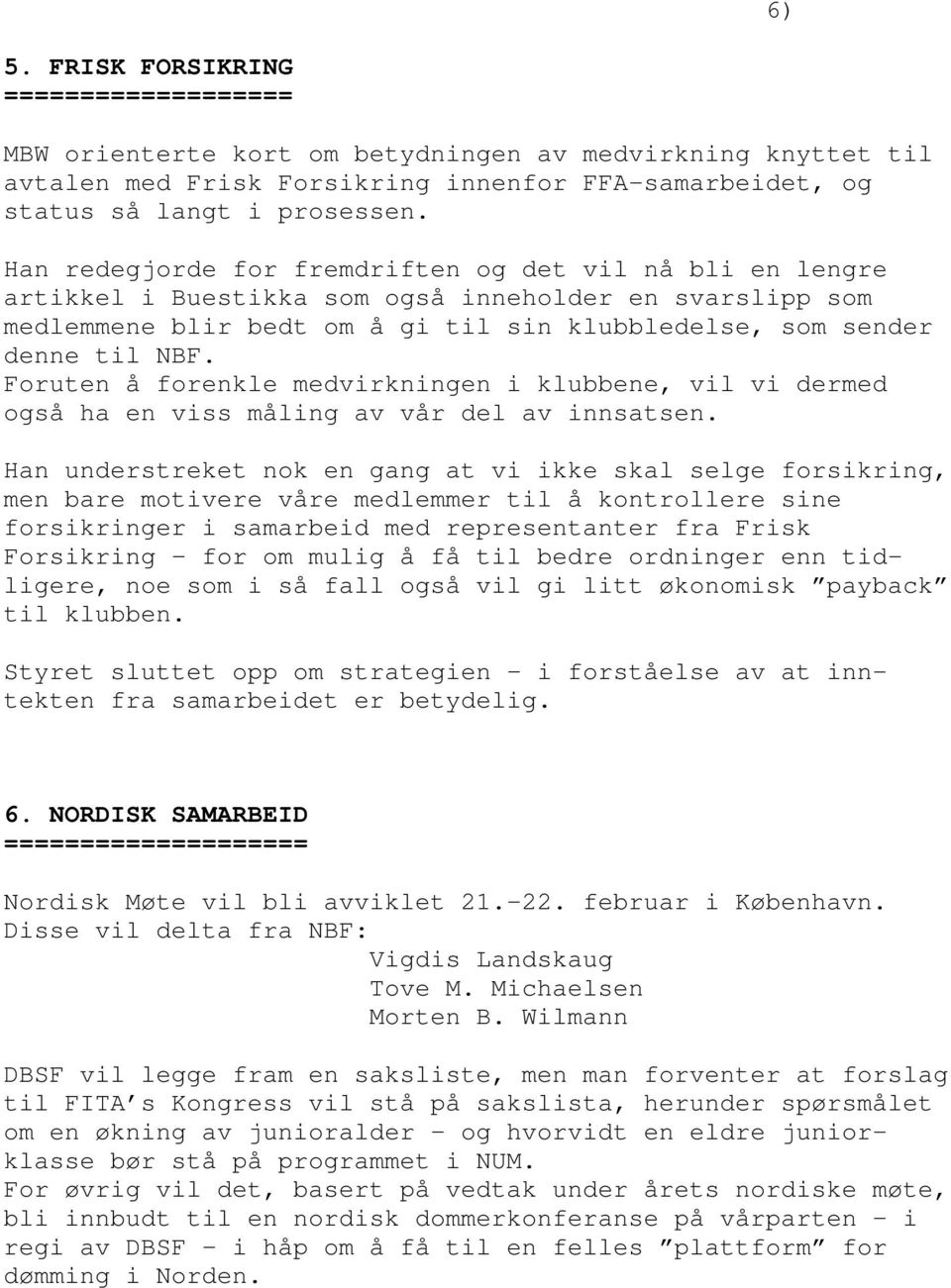 Foruten å forenkle medvirkningen i klubbene, vil vi dermed også ha en viss måling av vår del av innsatsen.