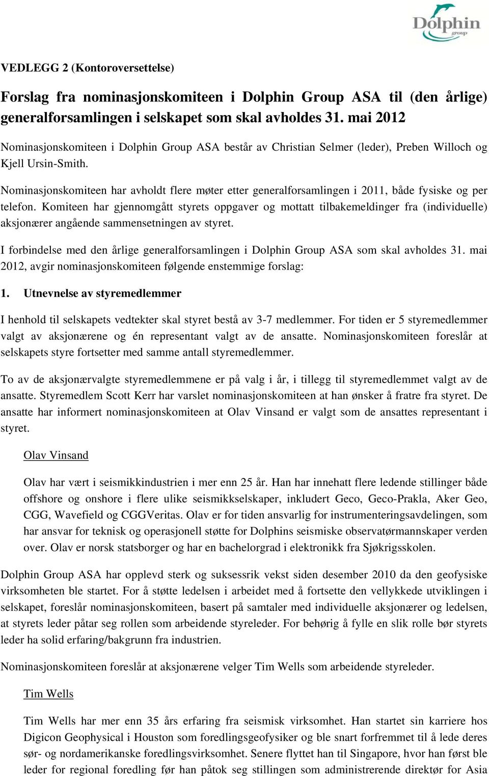 Nominasjonskomiteen har avholdt flere møter etter generalforsamlingen i 2011, både fysiske og per telefon.