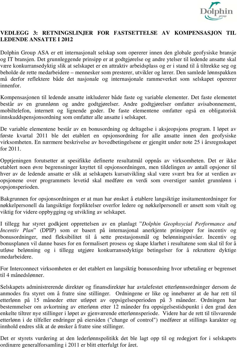 beholde de rette medarbeidere mennesker som presterer, utvikler og lærer. Den samlede lønnspakken må derfor reflektere både det nasjonale og internasjonale rammeverket som selskapet opererer innenfor.