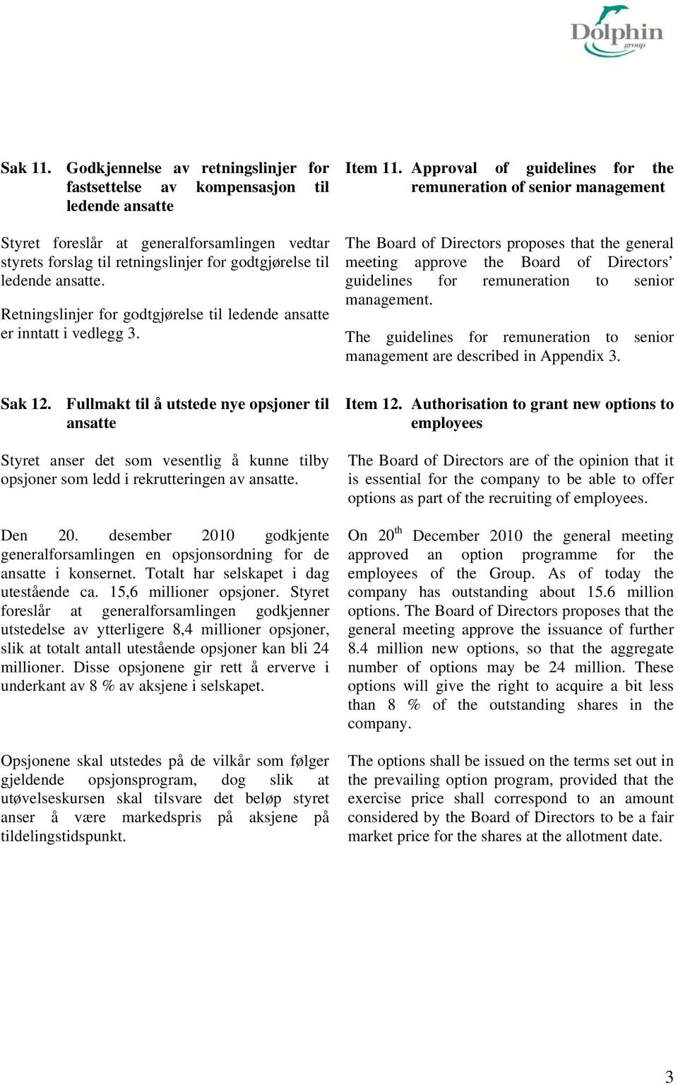 ansatte. Retningslinjer for godtgjørelse til ledende ansatte er inntatt i vedlegg 3. Item 11.