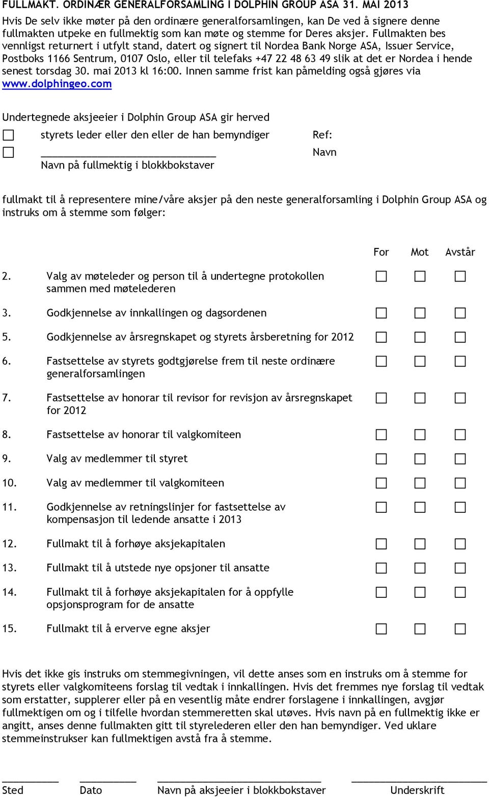 Fullmakten bes vennligst returnert i utfylt stand, datert og signert til Nordea Bank Norge ASA, Issuer Service, Postboks 1166 Sentrum, 0107 Oslo, eller til telefaks +47 22 48 63 49 slik at det er