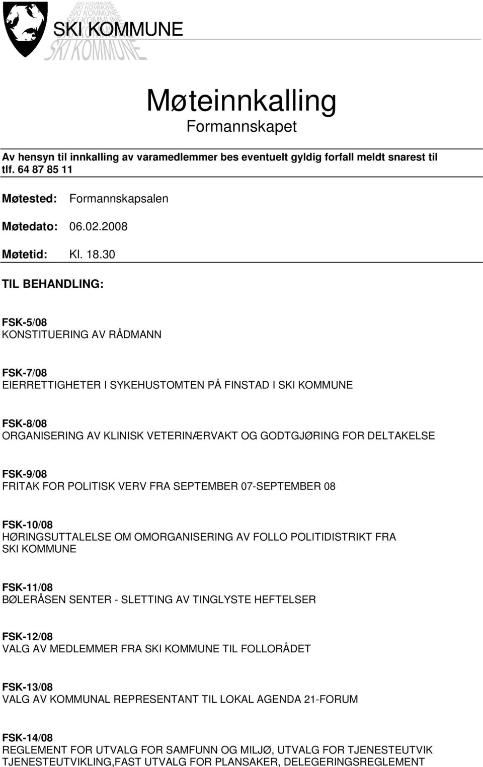 FSK-9/08 FRITAK FOR POLITISK VERV FRA SEPTEMBER 07-SEPTEMBER 08 FSK-10/08 HØRINGSUTTALELSE OM OMORGANISERING AV FOLLO POLITIDISTRIKT FRA SKI KOMMUNE FSK-11/08 BØLERÅSEN SENTER - SLETTING AV TINGLYSTE