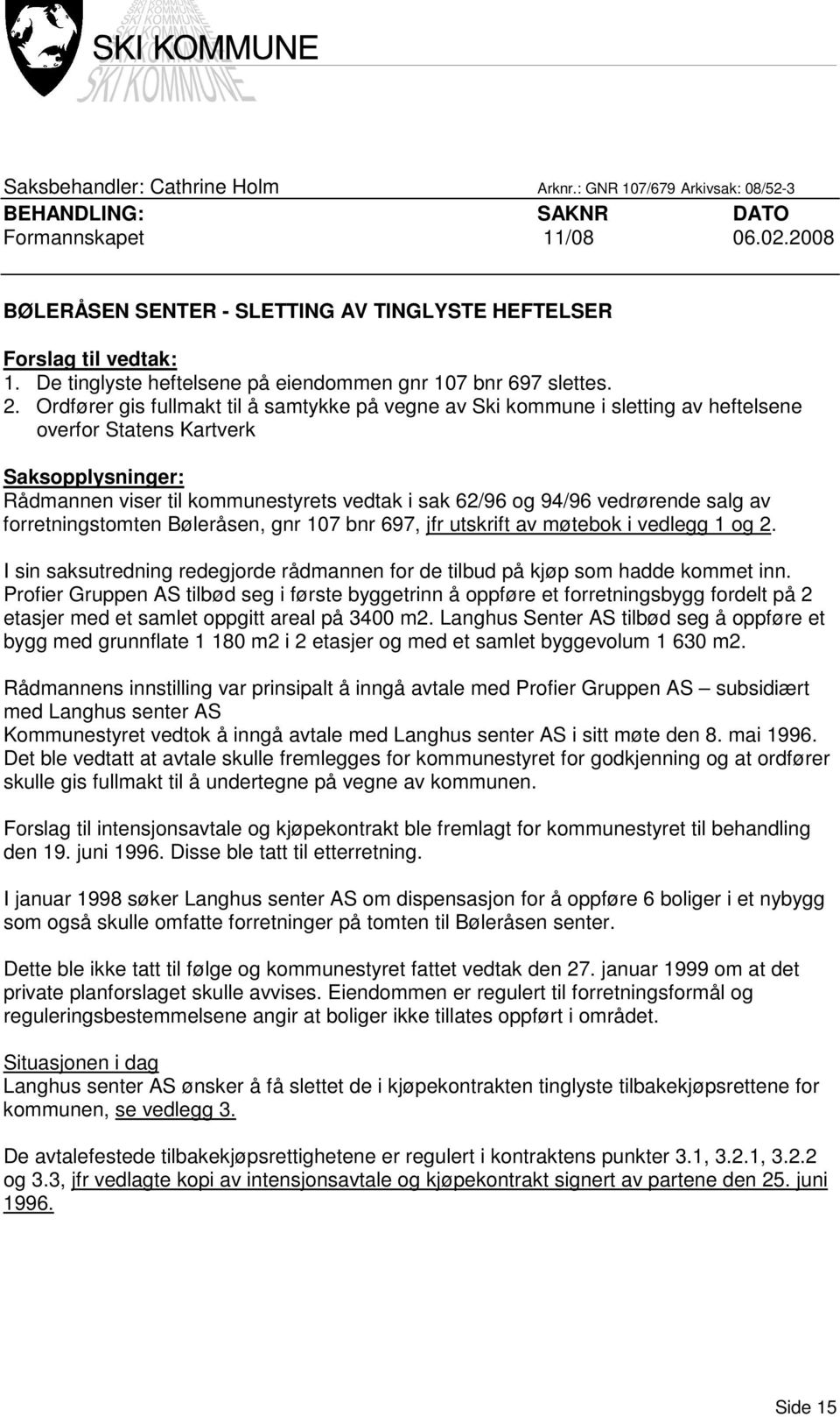 Ordfører gis fullmakt til å samtykke på vegne av Ski kommune i sletting av heftelsene overfor Statens Kartverk Saksopplysninger: Rådmannen viser til kommunestyrets vedtak i sak 62/96 og 94/96