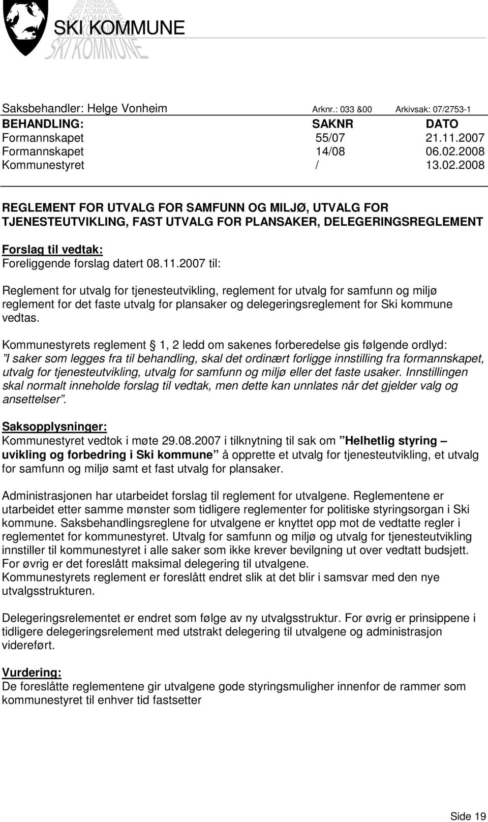 2008 REGLEMENT FOR UTVALG FOR SAMFUNN OG MILJØ, UTVALG FOR TJENESTEUTVIKLING, FAST UTVALG FOR PLANSAKER, DELEGERINGSREGLEMENT Forslag til vedtak: Foreliggende forslag datert 08.11.