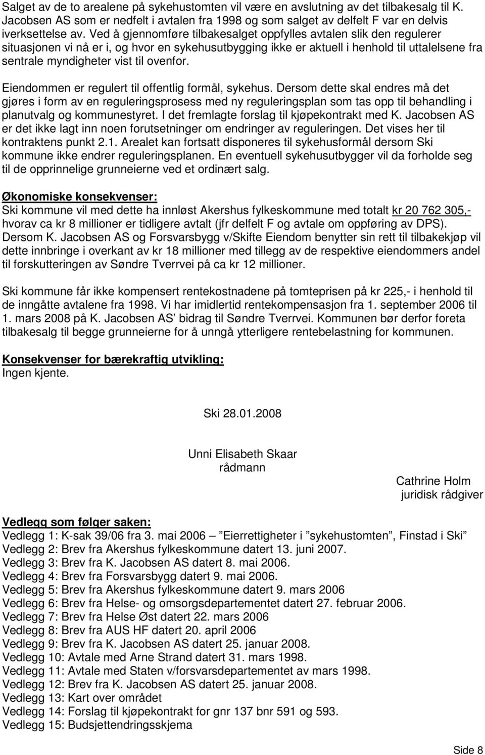 ovenfor. Eiendommen er regulert til offentlig formål, sykehus.