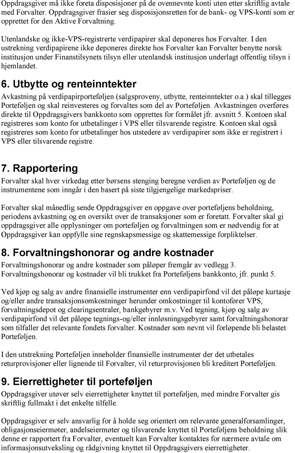 I den ustrekning verdipapirene ikke deponeres direkte hos Forvalter kan Forvalter benytte norsk institusjon under Finanstilsynets tilsyn eller utenlandsk institusjon underlagt offentlig tilsyn i