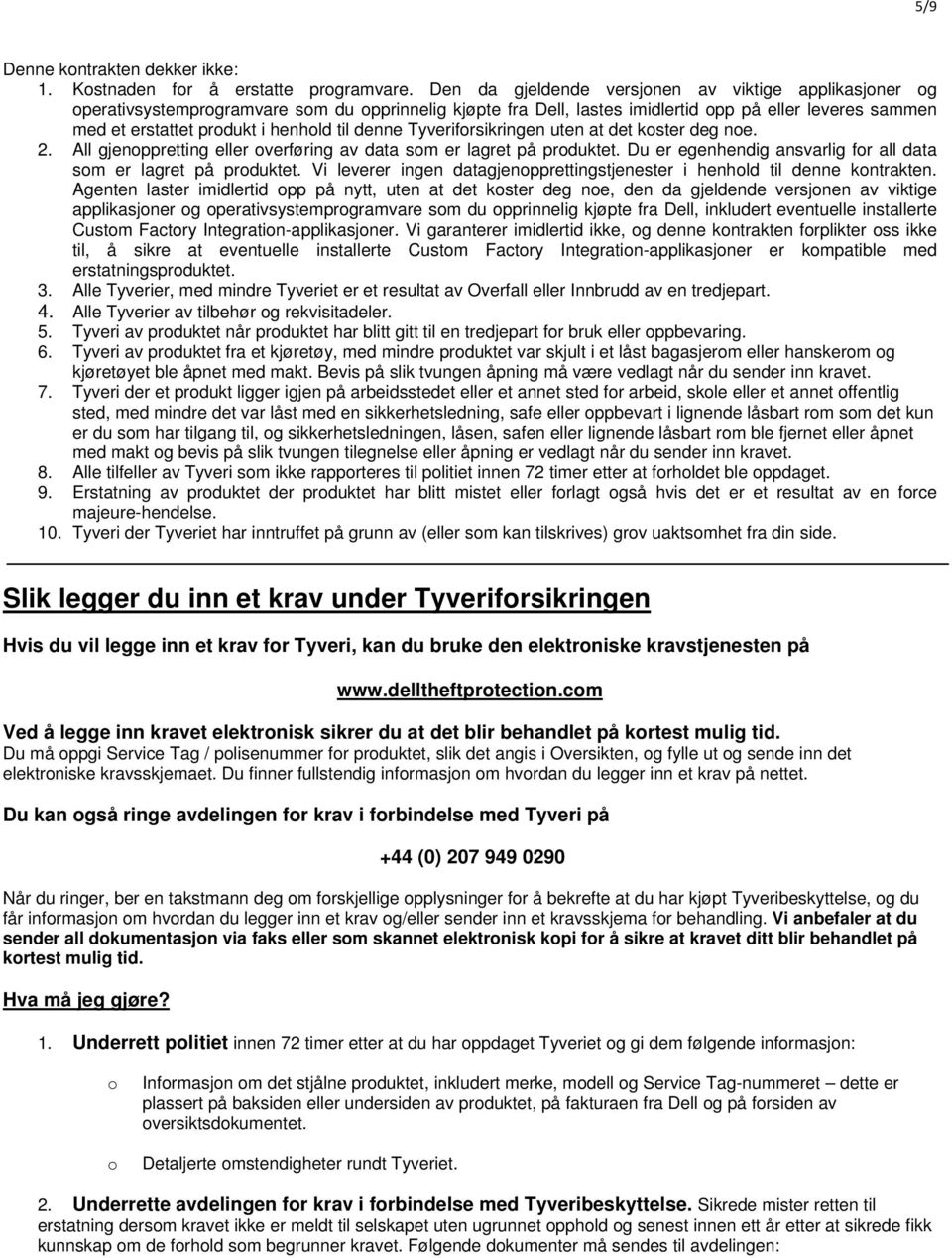 Tyverifrsikringen uten at det kster deg ne. 2. All gjenppretting eller verføring av data sm er lagret på prduktet. Du er egenhendig ansvarlig fr all data sm er lagret på prduktet.