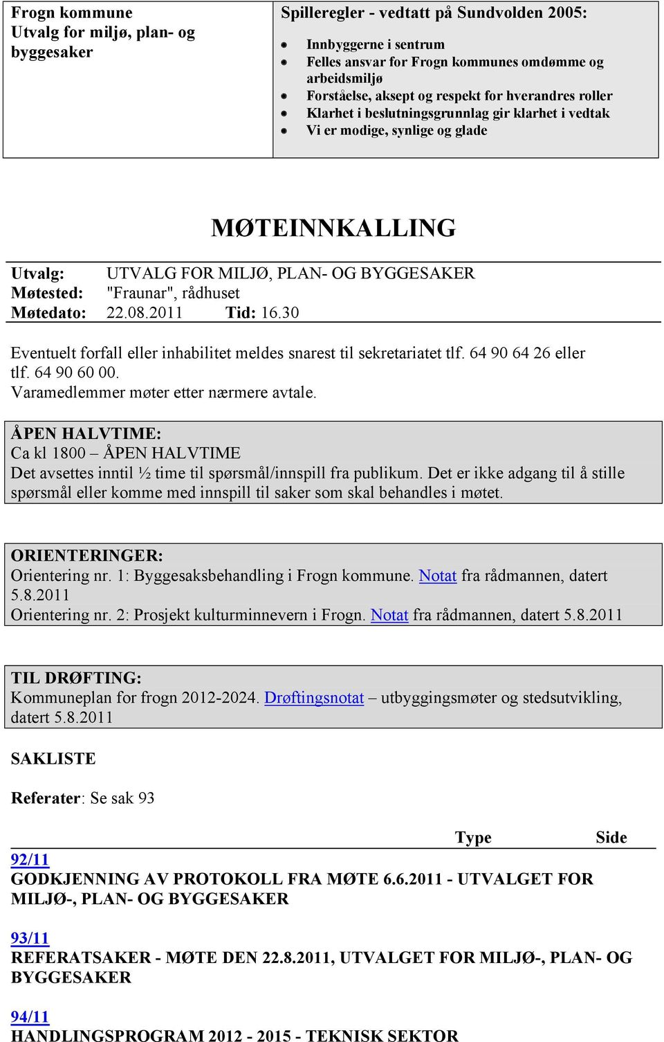 "Fraunar", rådhuset 22.8.211 Tid: 16.3 Eventuelt forfall eller inhabilitet meldes snarest til sekretariatet tlf. 64 9 64 26 eller tlf. 64 9 6. Varamedlemmer møter etter nærmere avtale.