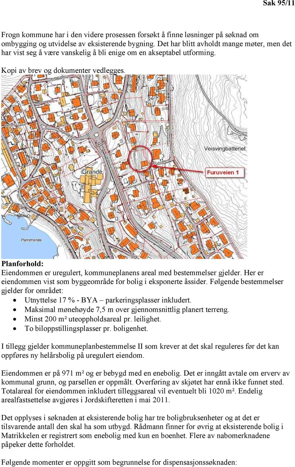 Planforhold: Eiendommen er uregulert, kommuneplanens areal med bestemmelser gjelder. Her er eiendommen vist som byggeområde for bolig i eksponerte åssider.