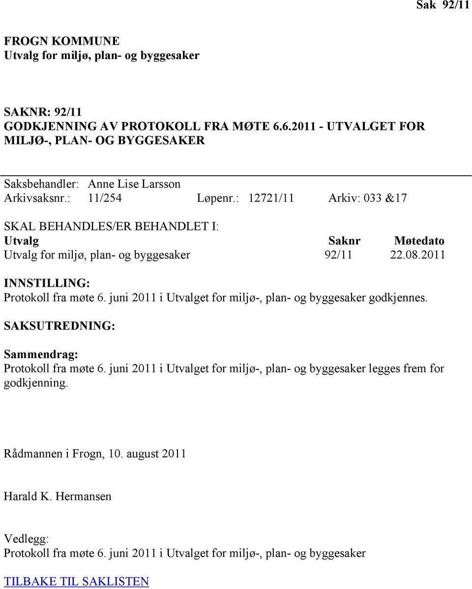 : 12721/11 SKAL BEHANDLES/ER BEHANDLET I: Utvalg Utvalg for miljø, plan- og byggesaker Arkiv: 33 &17 Saknr 92/11 Møtedato 22.8.211 INNSTILLING: Protokoll fra møte 6.