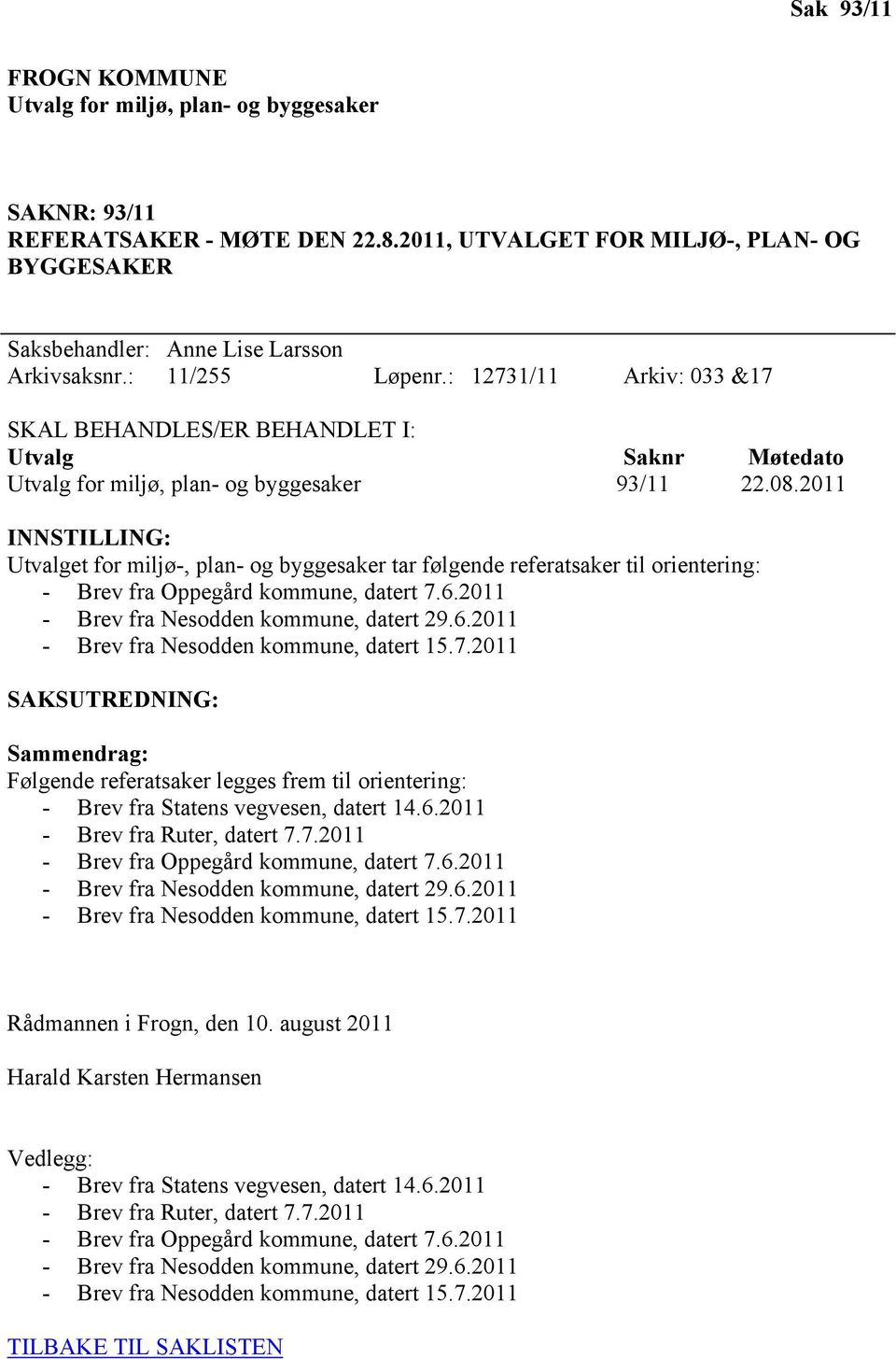 211 INNSTILLING: Utvalget for miljø-, plan- og byggesaker tar følgende referatsaker til orientering: - Brev fra Oppegård kommune, datert 7.6.211 - Brev fra Nesodden kommune, datert 29.6.211 - Brev fra Nesodden kommune, datert 15.