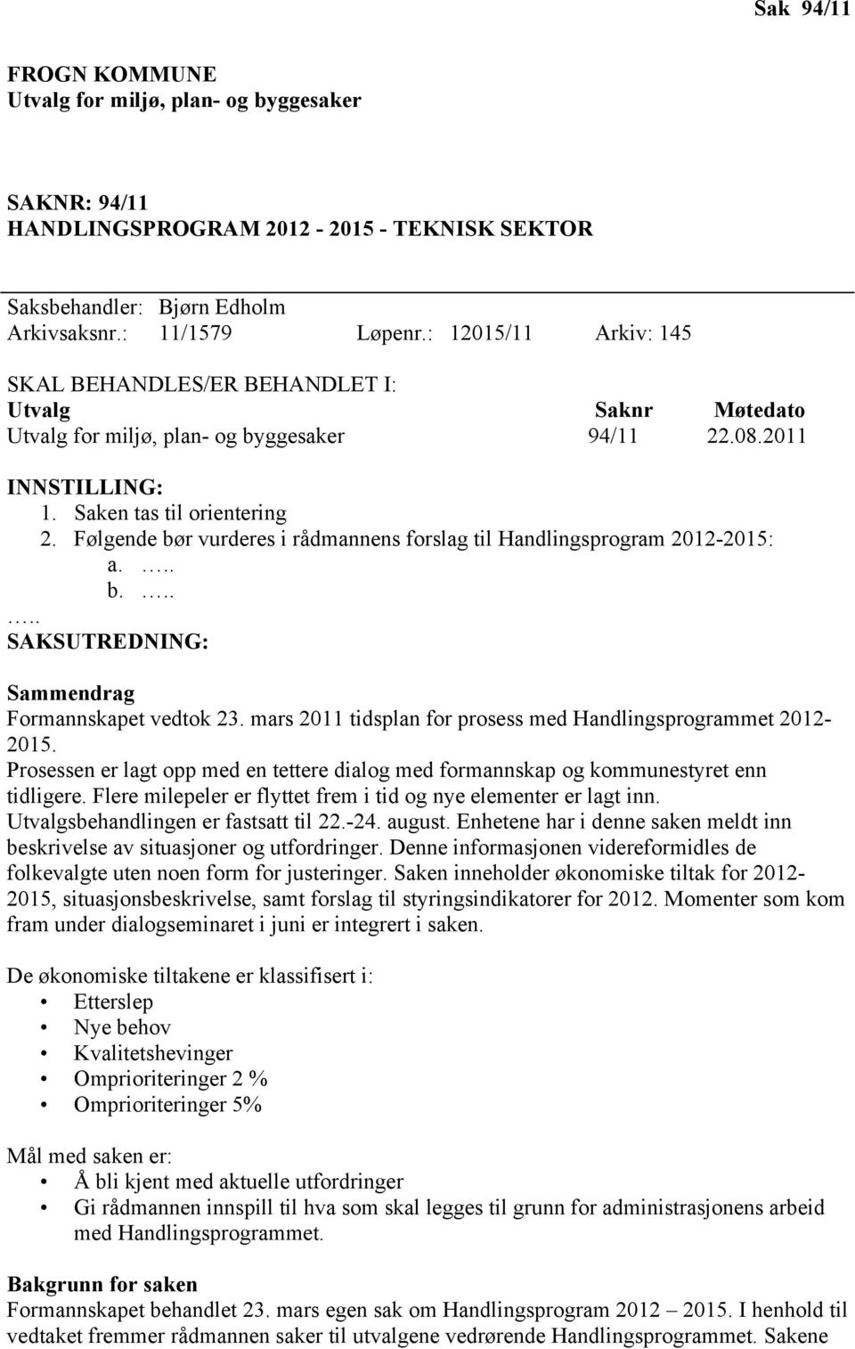 Følgende bør vurderes i rådmannens forslag til Handlingsprogram 212-215: a... b..... SAKSUTREDNING: Sammendrag Formannskapet vedtok 23. mars 211 tidsplan for prosess med Handlingsprogrammet 212215.