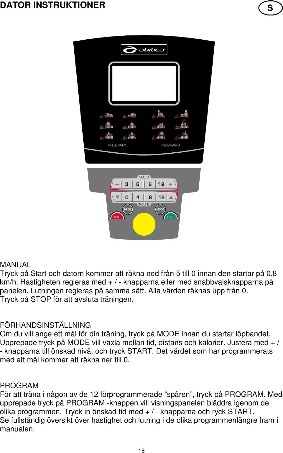 FÖRHANDSINSTÄLLNING Om du vill ange ett mål för din träning, tryck på MODE innan du startar löpbandet. Upprepade tryck på MODE vill växla mellan tid, distans och kalorier.