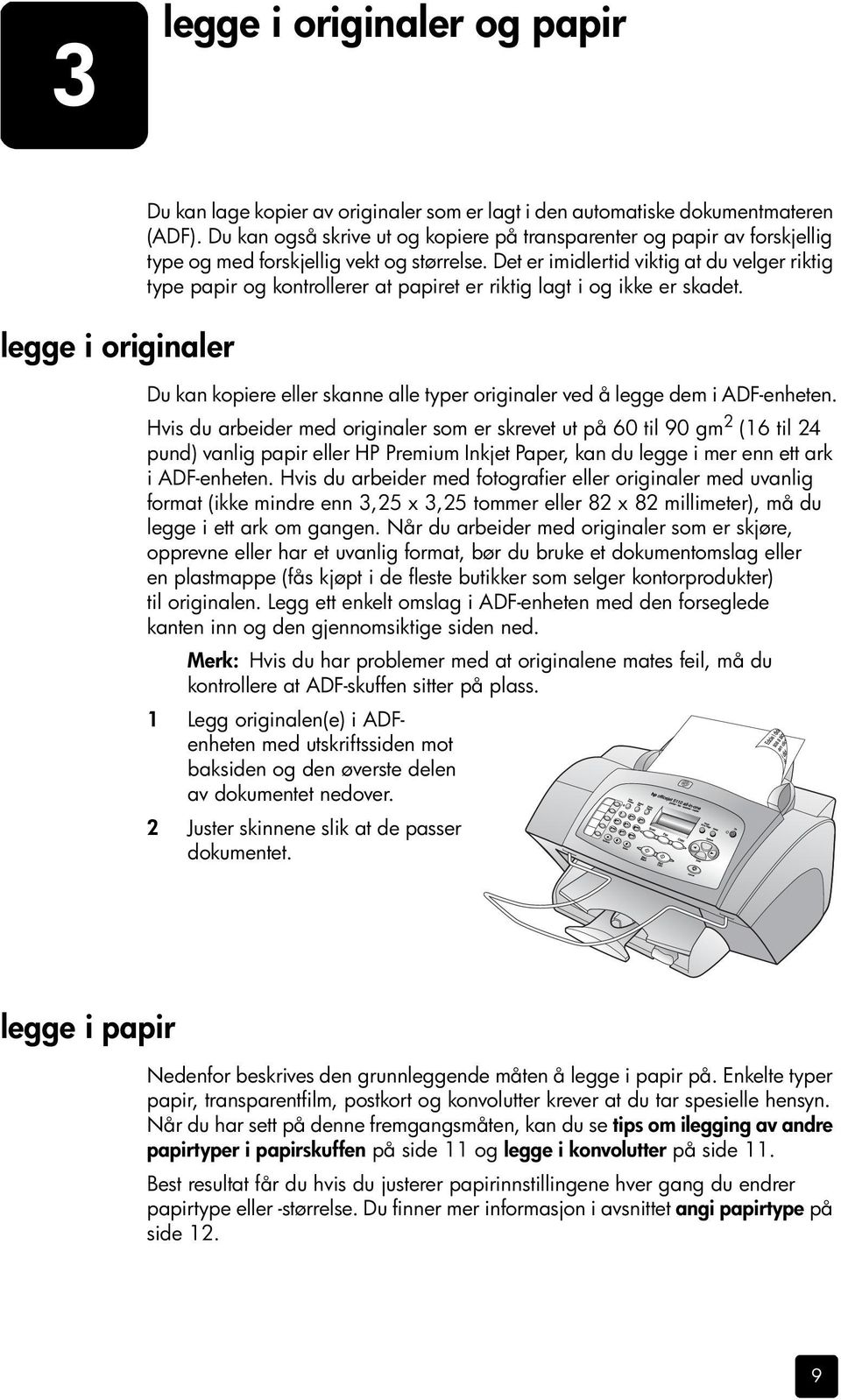 Det er imidlertid viktig at du velger riktig type papir og kontrollerer at papiret er riktig lagt i og ikke er skadet. Du kan kopiere eller skanne alle typer originaler ved å legge dem i ADF-enheten.