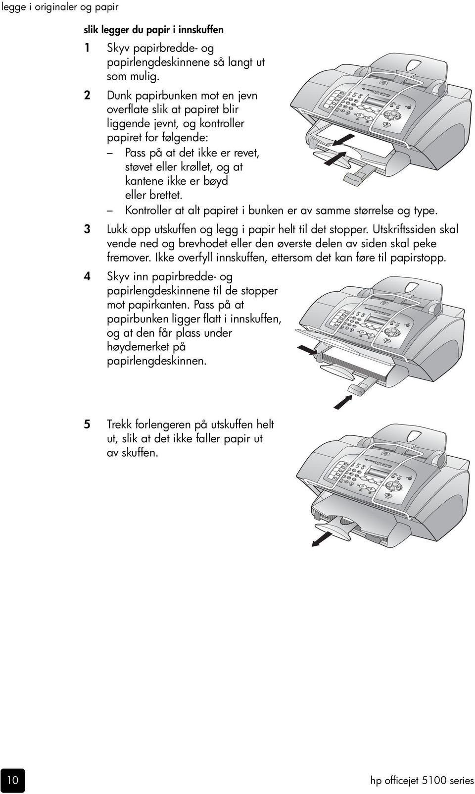 brettet. Kontroller at alt papiret i bunken er av samme størrelse og type. 3 Lukk opp utskuffen og legg i papir helt til det stopper.