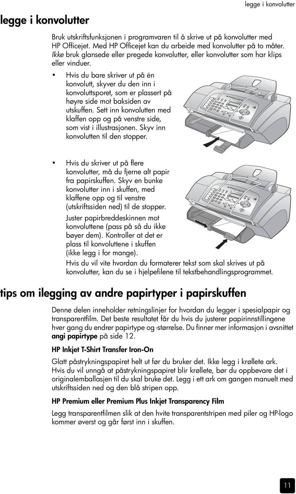 Hvis du bare skriver ut på én konvolutt, skyver du den inn i konvoluttsporet, som er plassert på høyre side mot baksiden av utskuffen.