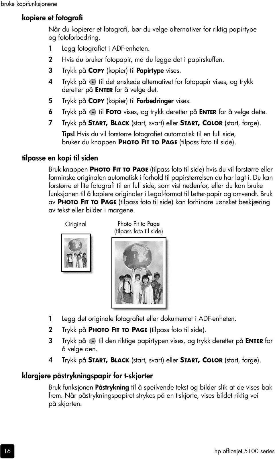 4 Trykk på til det ønskede alternativet for fotopapir vises, og trykk deretter på ENTER for å velge det. 5 Trykk på COPY (kopier) til Forbedringer vises.