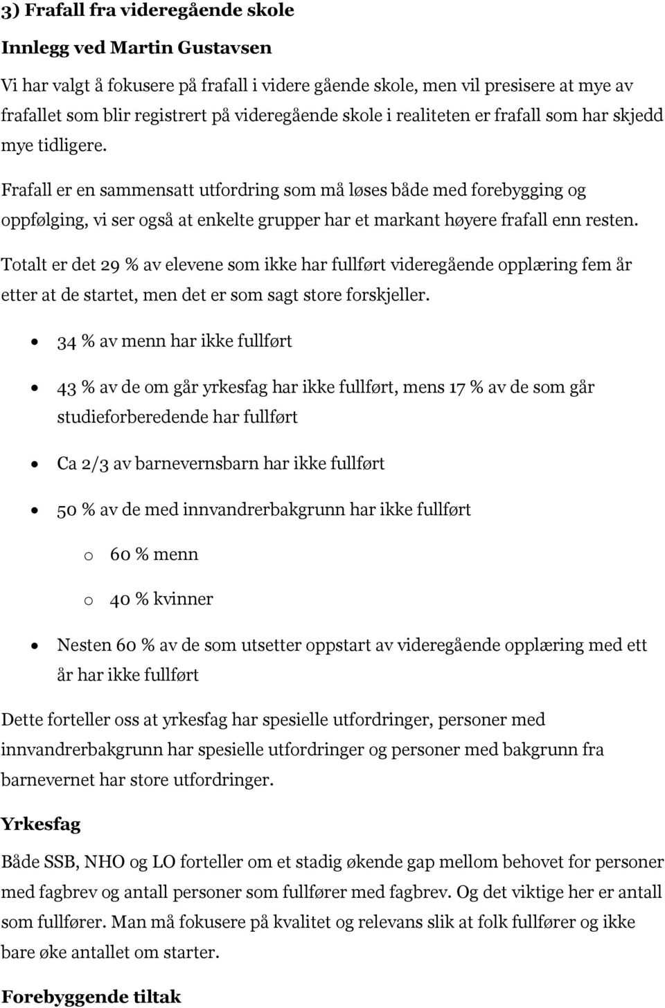 Frafall er en sammensatt utfordring som må løses både med forebygging og oppfølging, vi ser også at enkelte grupper har et markant høyere frafall enn resten.