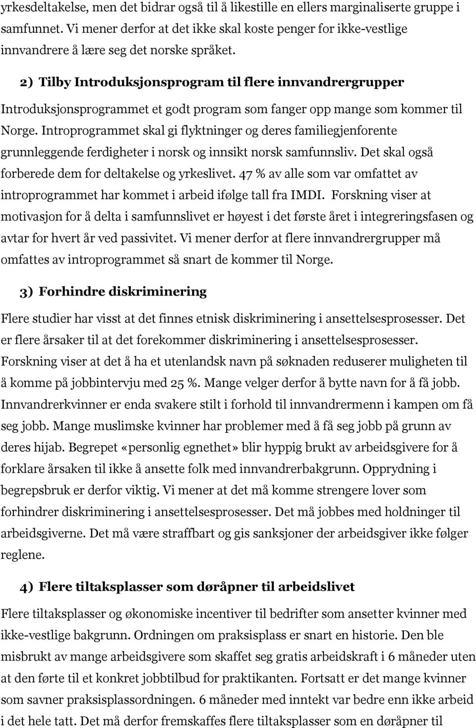 2) Tilby Introduksjonsprogram til flere innvandrergrupper Introduksjonsprogrammet et godt program som fanger opp mange som kommer til Norge.