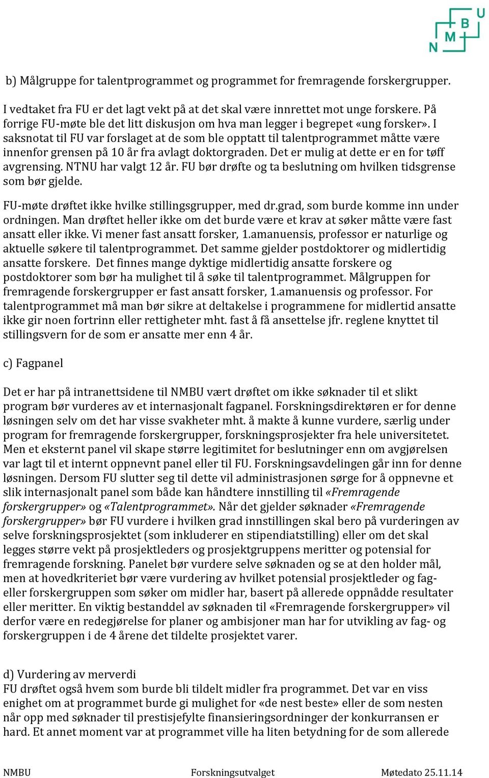 I saksnotat til FU var forslaget at de som ble opptatt til talentprogrammet måtte være innenfor grensen på 10 år fra avlagt doktorgraden. Det er mulig at dette er en for tøff avgrensing.