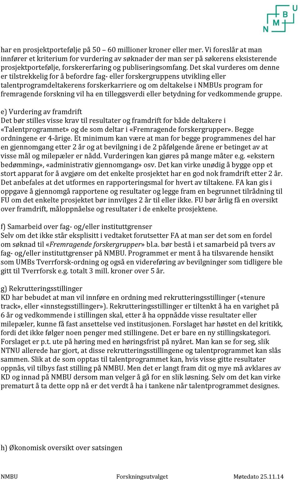 Det skal vurderes om denne er tilstrekkelig for å befordre fag- eller forskergruppens utvikling eller talentprogramdeltakerens forskerkarriere og om deltakelse i NMBUs program for fremragende