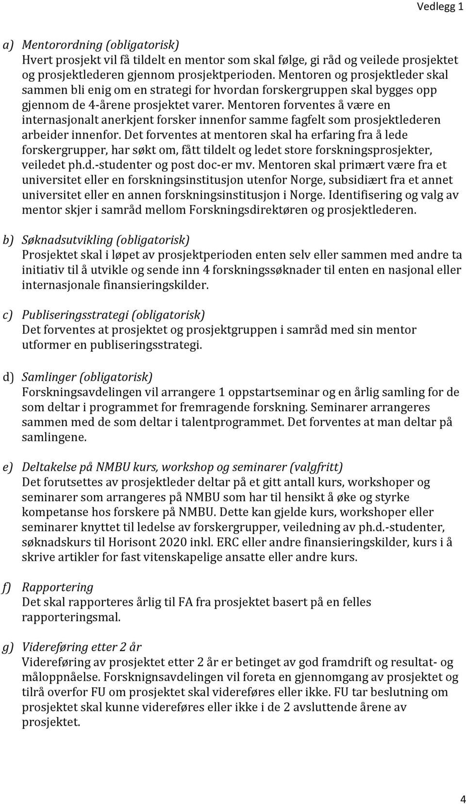 Mentoren forventes å være en internasjonalt anerkjent forsker innenfor samme fagfelt som prosjektlederen arbeider innenfor.