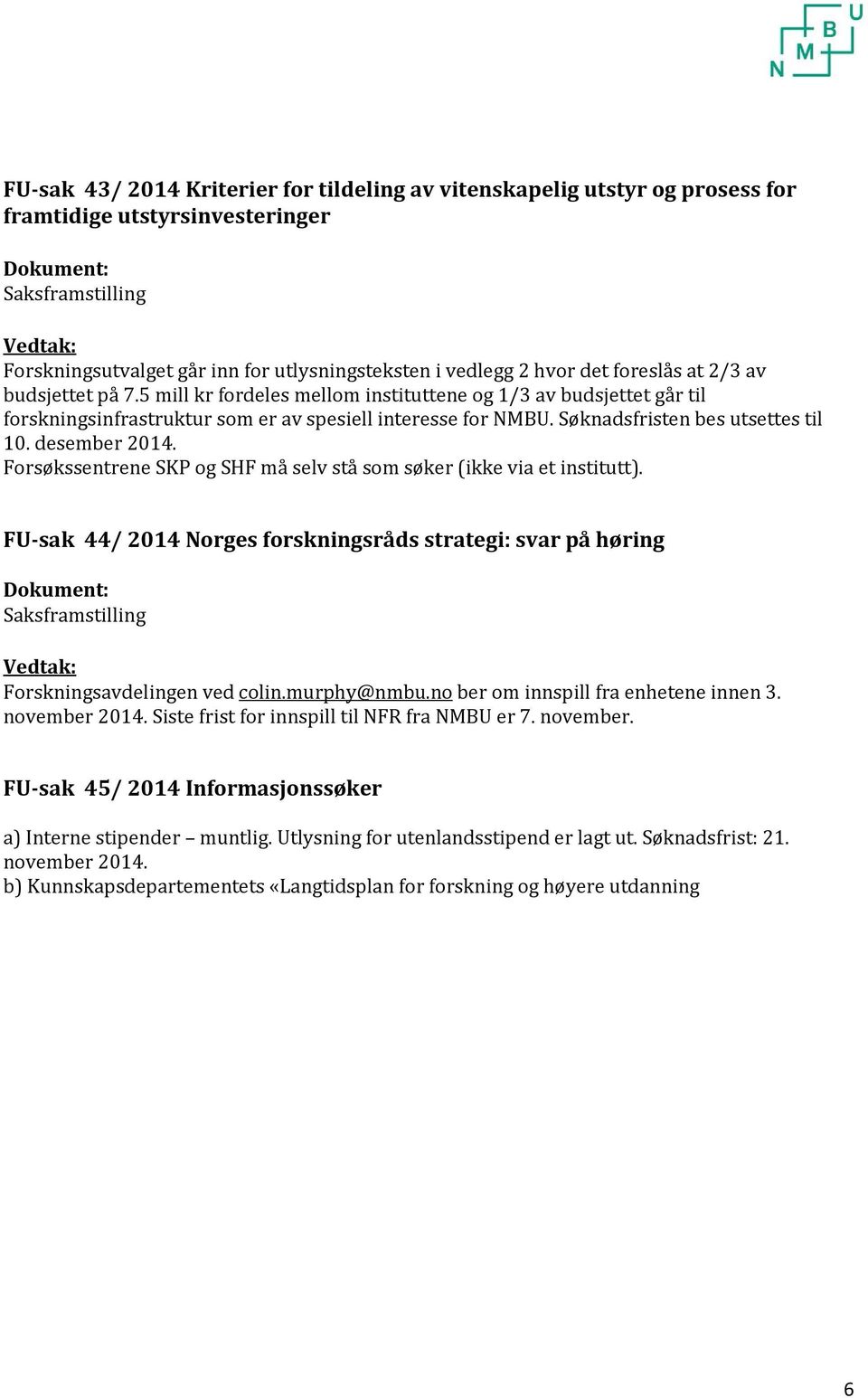 Søknadsfristen bes utsettes til 10. desember 2014. Forsøkssentrene SKP og SHF må selv stå som søker (ikke via et institutt).