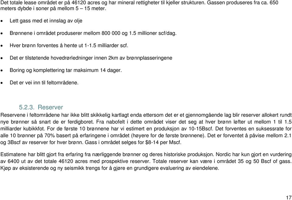 Det er tilstøtende hovedrørledninger innen 2km av brønnplasseringene Boring og komplettering tar maksimum 14 dager. Det er vei inn til feltområdene. 5.2.3.