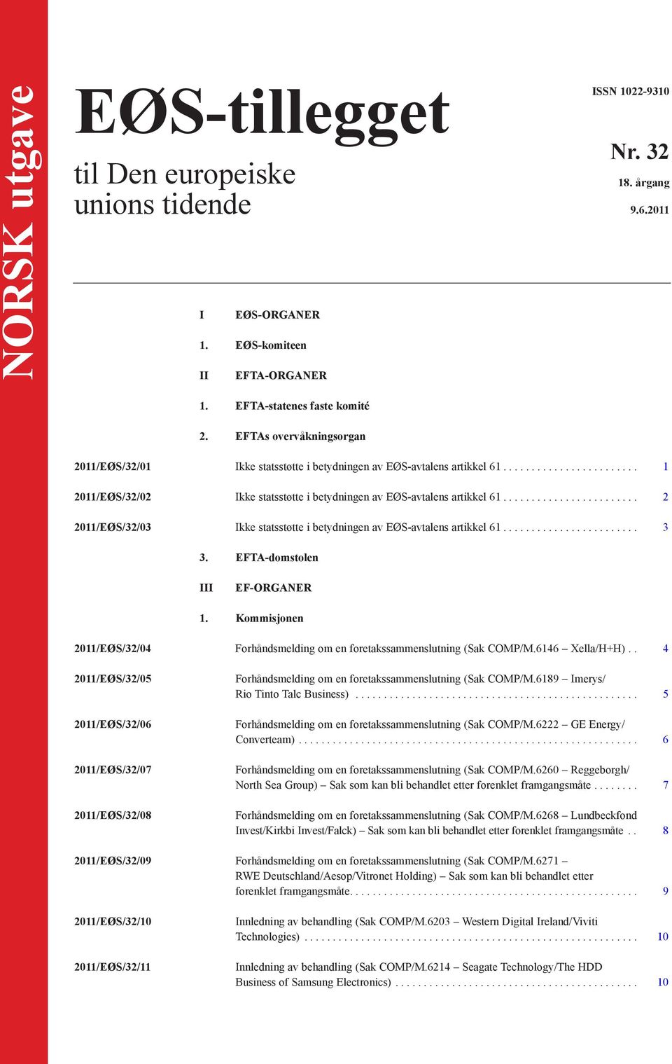 ....................... 2 2011/EØS/32/03 Ikke statsstøtte i betydningen av EØS-avtalens artikkel 61........................ 3 3. EFTA-domstolen III EF-ORGANER 1.