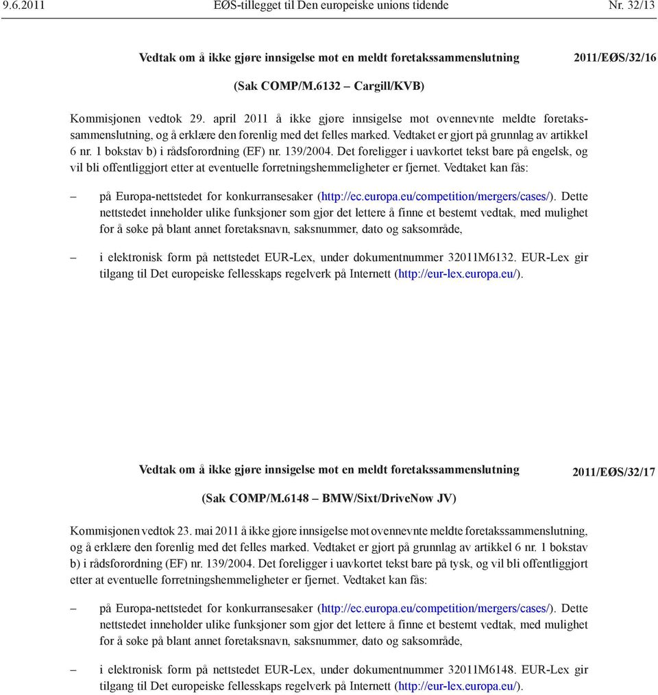 Vedtaket er gjort på grunnlag av artikkel 6 nr. 1 bokstav b) i rådsforordning (EF) nr. 139/2004.