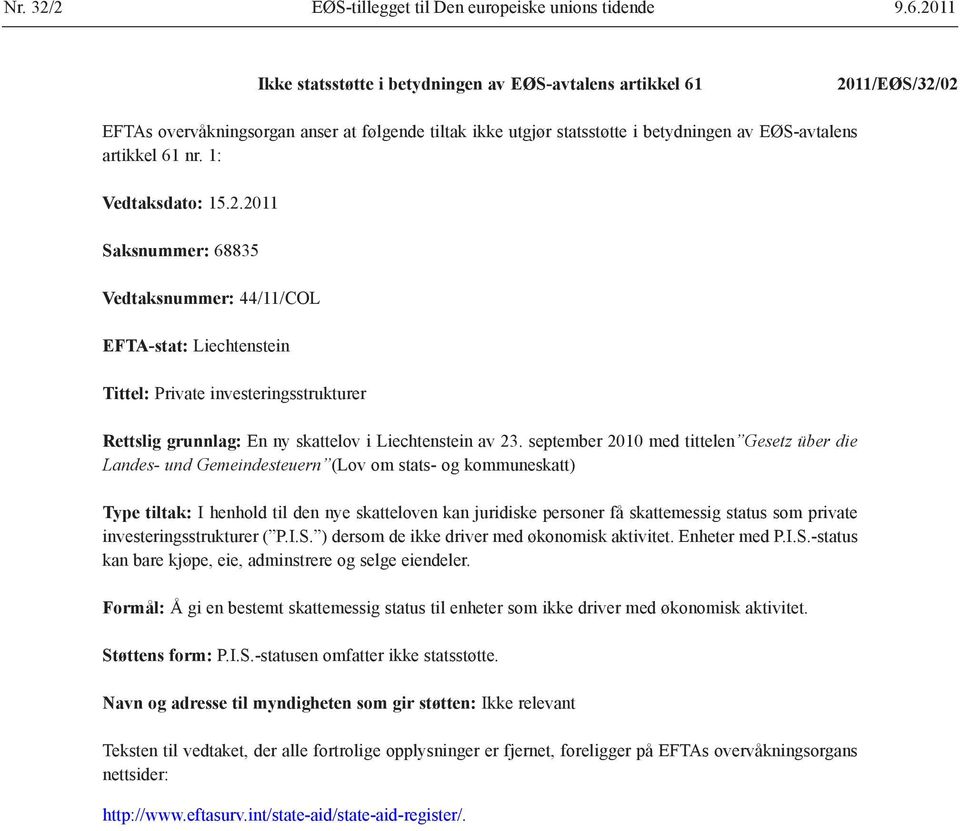 1: Vedtaks dato: 15.2.2011 Saksnummer: 68835 Vedtaksnummer: 44/11/COL EFTA-stat: Liechtenstein Tittel: Private investeringsstrukturer Rettslig grunnlag: En ny skattelov i Liechtenstein av 23.