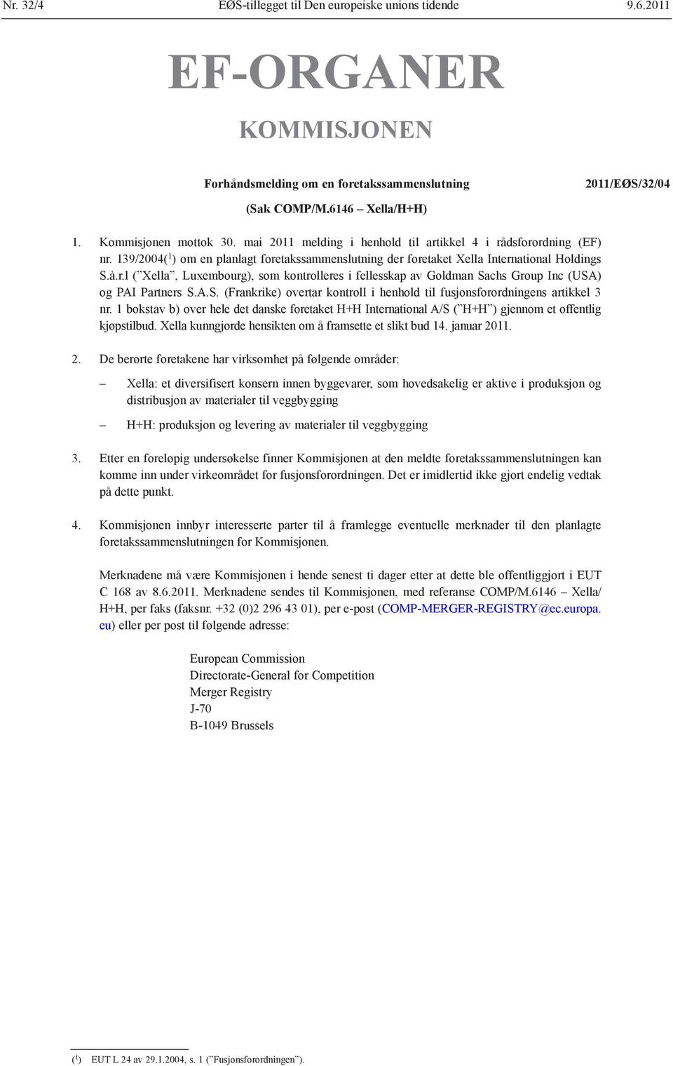 A.S. (Frankrike) overtar kontroll i henhold til fusjonsforordningens artikkel 3 nr. 1 bokstav b) over hele det danske foretaket H+H International A/S ( H+H ) gjennom et offentlig kjøpstilbud.