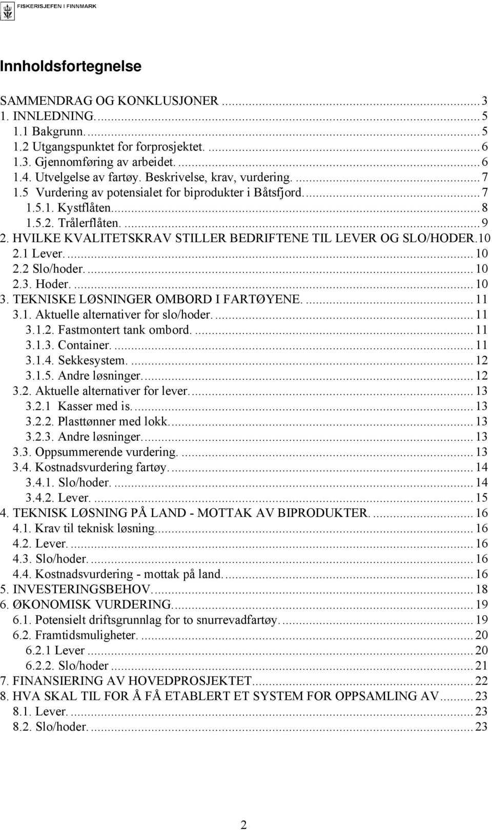 HVILKE KVALITETSKRAV STILLER BEDRIFTENE TIL LEVER OG SLO/HODER.10 2.1 Lever....10 2.2 Slo/hoder...10 2.3. Hoder....10 3. TEKNISKE LØSNINGER OMBORD I FARTØYENE....11 3.1. Aktuelle alternativer for slo/hoder.